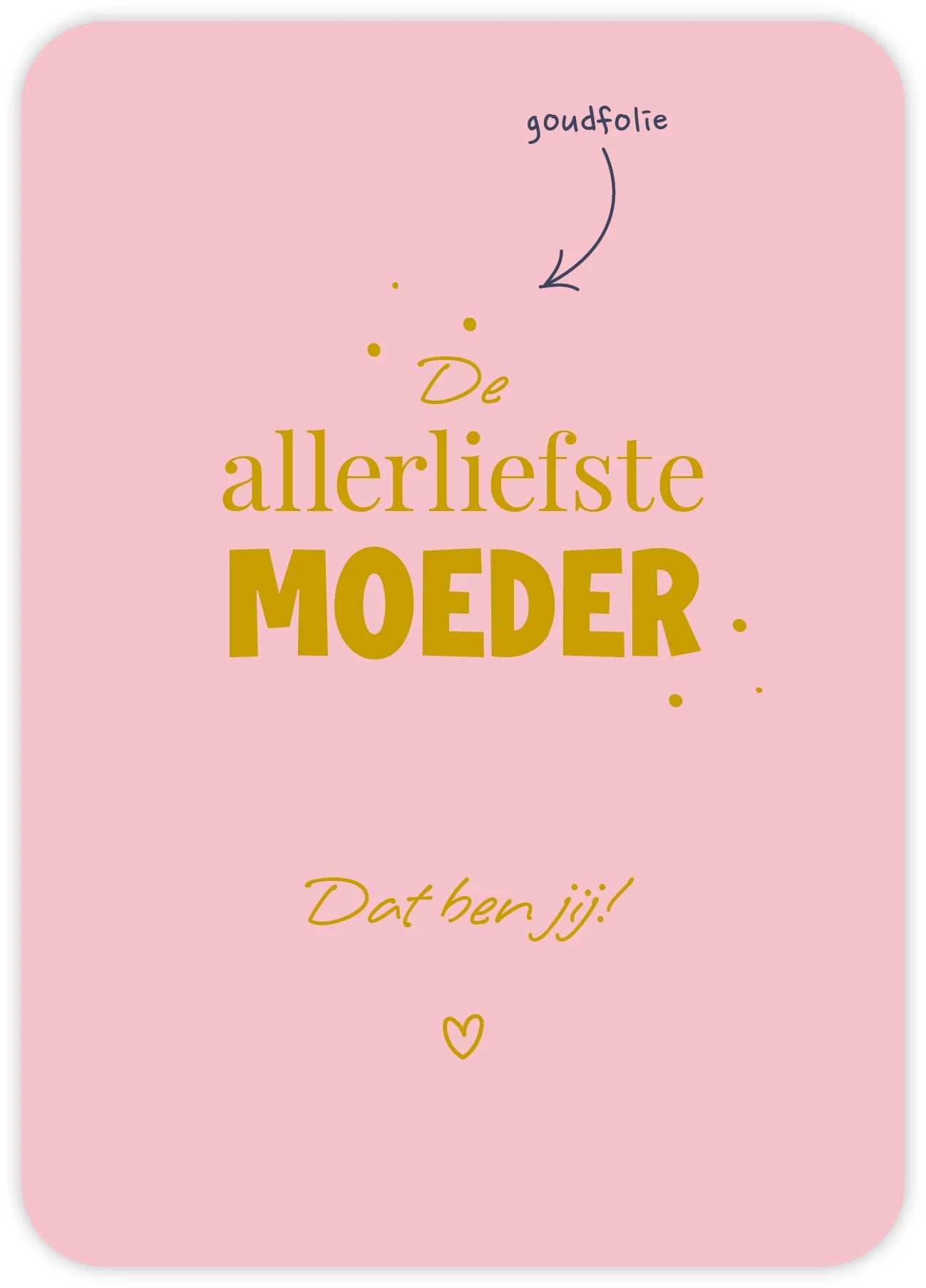 De allerliefste moeder Dat ben jij!
